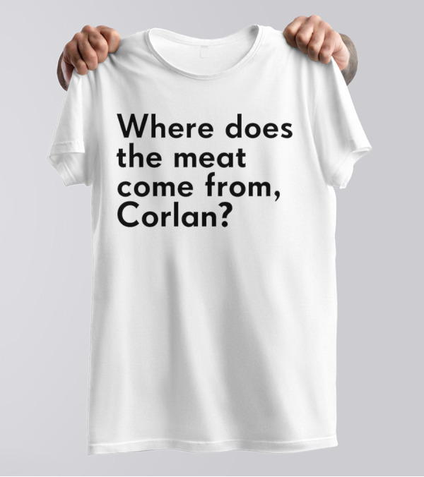 Where Does The Meat Come From Corlan? T-Shirt