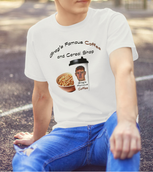 Greg's Famous Coffee And Cereal Shop Greg's Famous Coffee T-Shirt