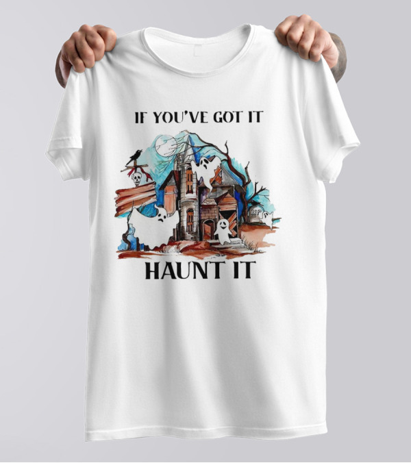 If You've Got It Haunt It Spooky House Halloween Ghosts And Moon Decor T-Shirt