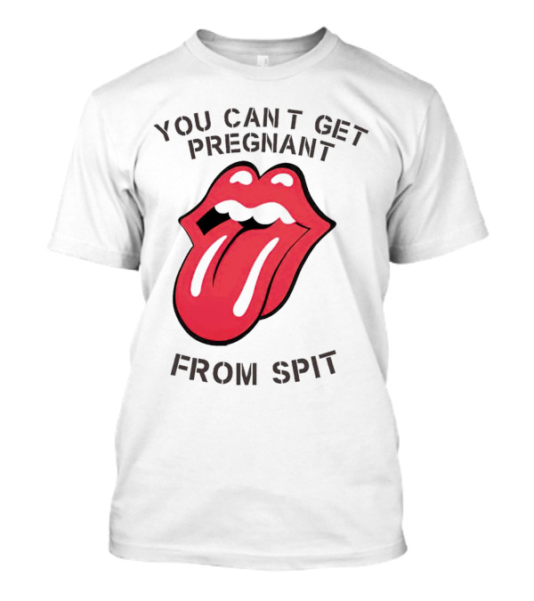 You Cant Get Pregnant From Spit Tongue T-Shirt