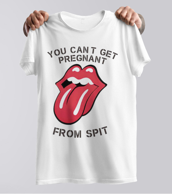You Cant Get Pregnant From Spit Tongue T-Shirt