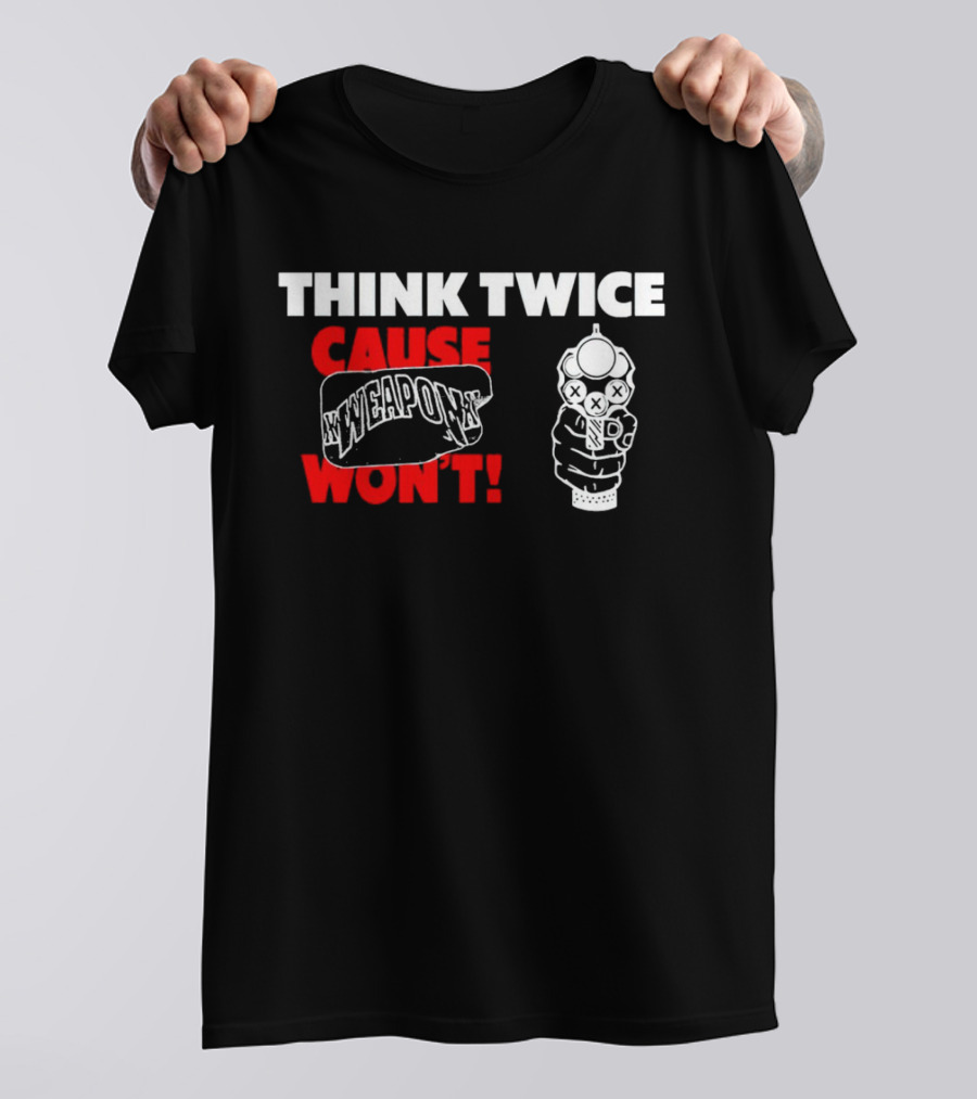 THINK TWICE CAUSE WEAPON WON'T ✕WEAPON✕ T-Shirt