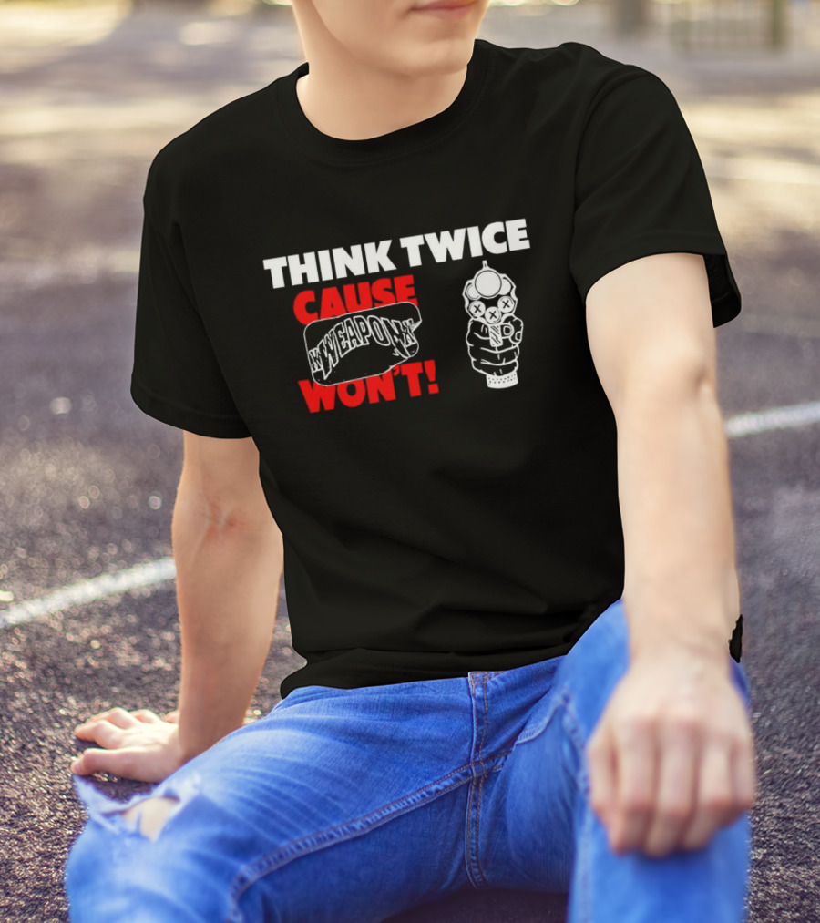 THINK TWICE CAUSE WEAPON WON'T ✕WEAPON✕ T-Shirt