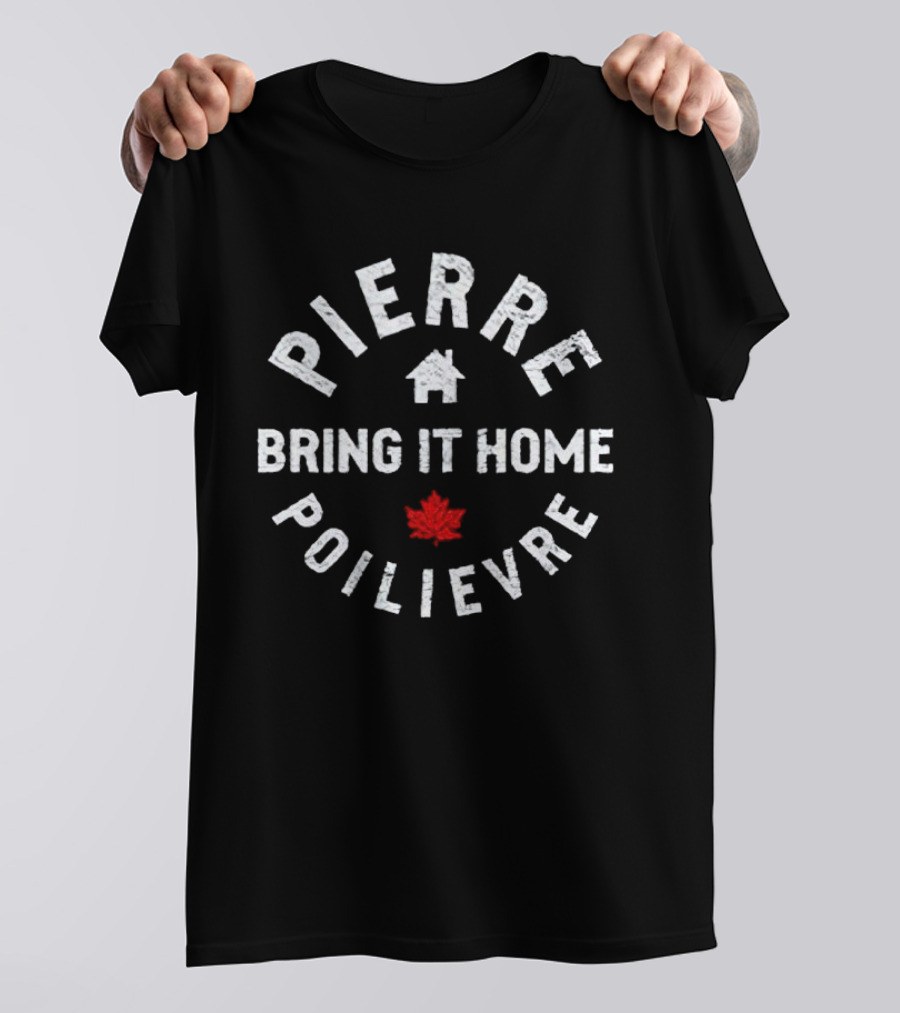 Pierre Poilievre Bring It Home Maple Leaf T-Shirt