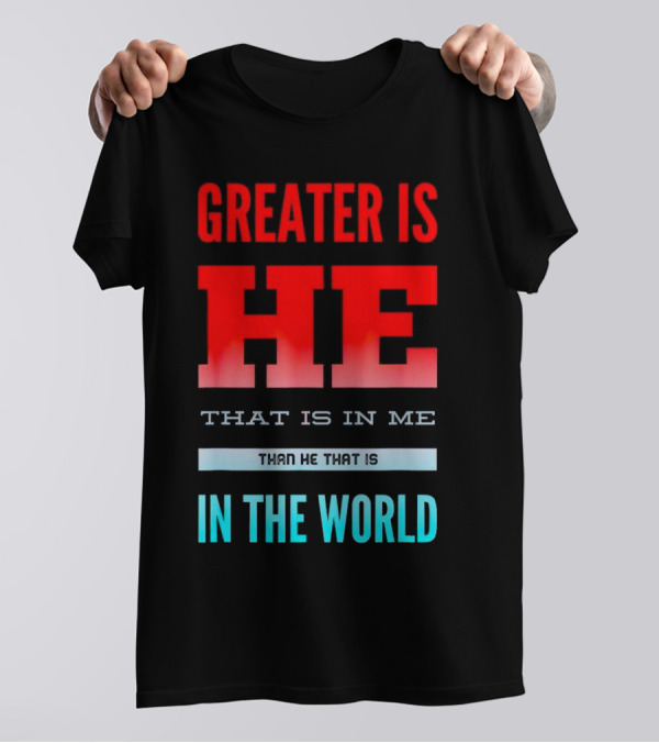 Greater Is He That Is In Me Than He That Is In The World T-Shirt
