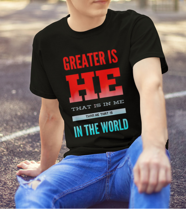 Greater Is He That Is In Me Than He That Is In The World T-Shirt