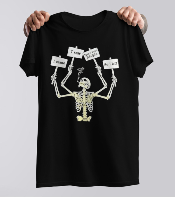 I Came I Saw There Were People So I Left Smoking Skeleton T-Shirt