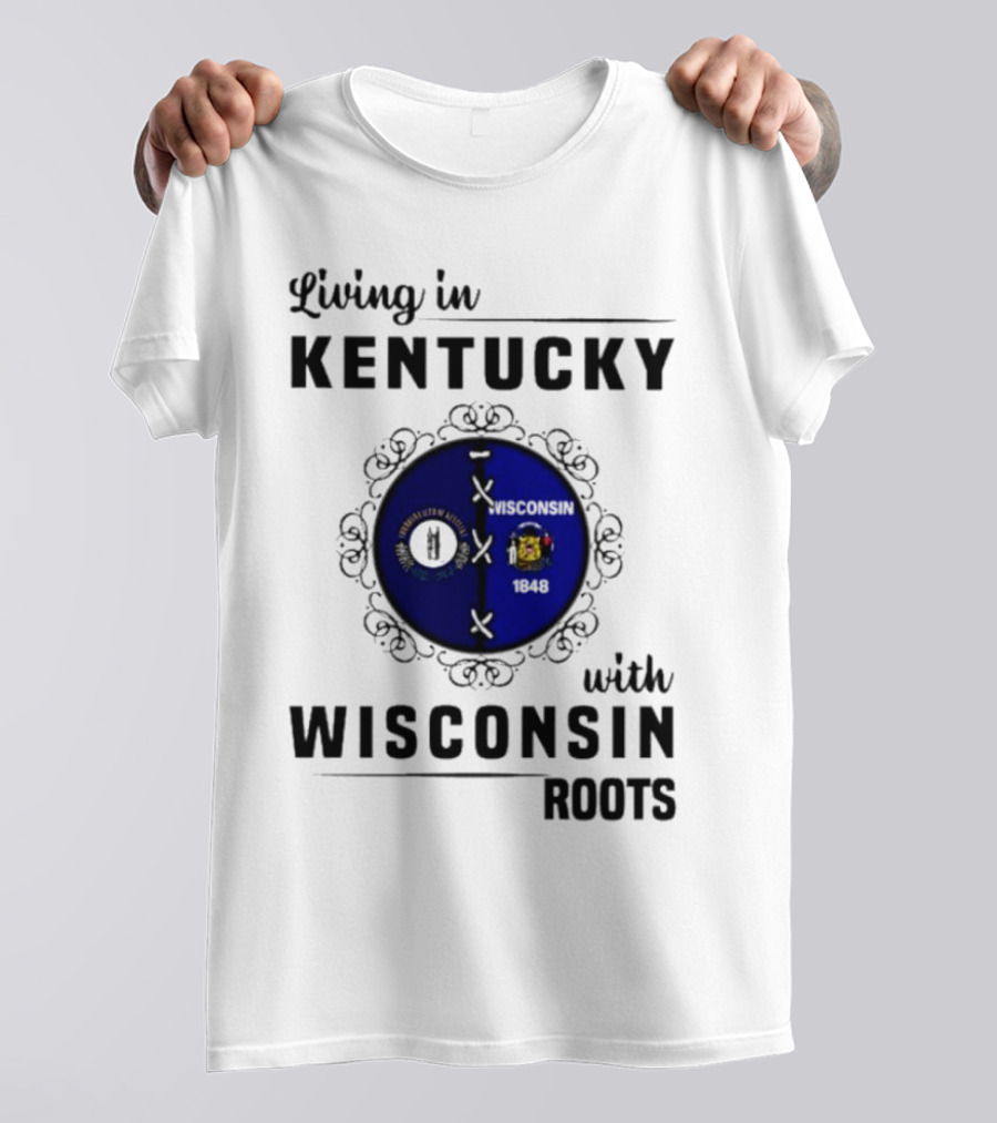Living In Kentucky With Wisconsin Roots State Flags Emblem T-Shirt