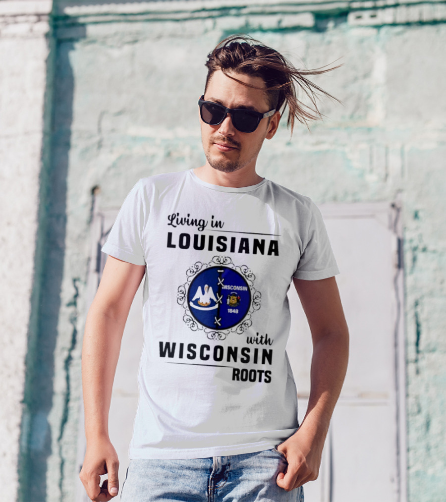 Living In Louisiana With Wisconsin Roots Flag Emblem T-Shirt