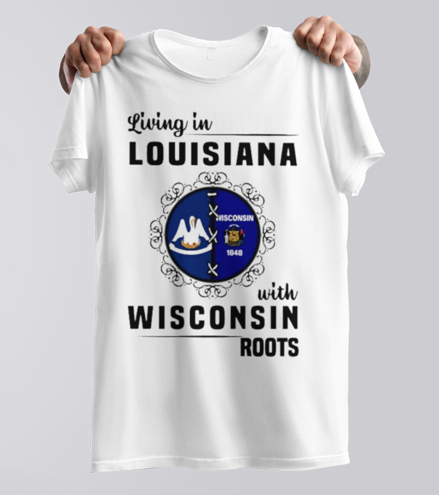 Living In Louisiana With Wisconsin Roots Flag Emblem T-Shirt