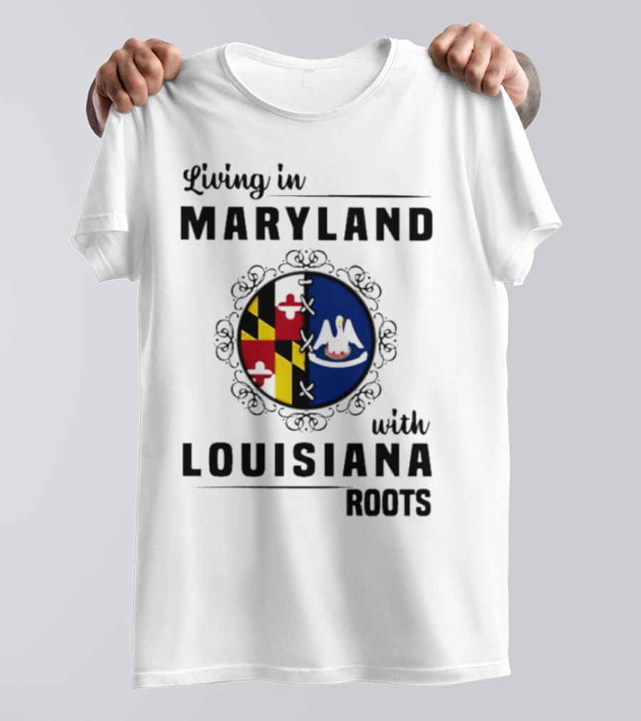Living In Maryland With Louisiana Roots Maryland Flag Louisiana Seal T-Shirt