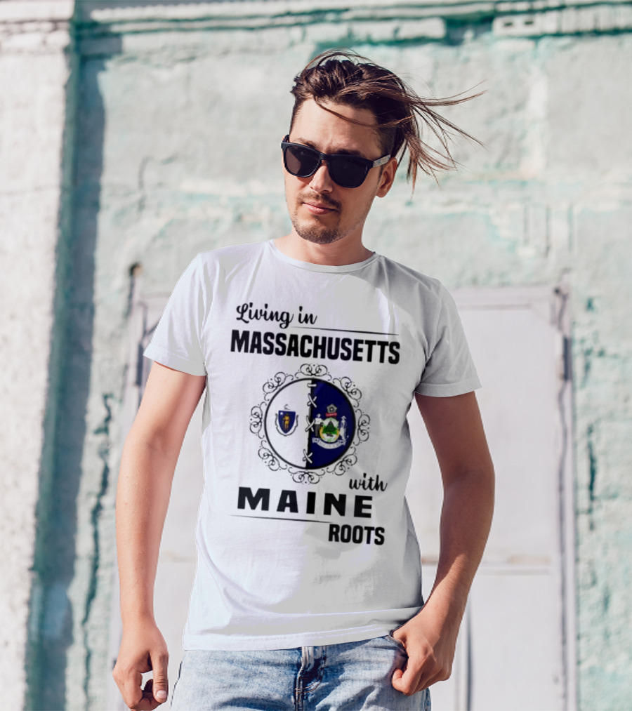 Living In Massachusetts With Maine Roots Featuring State Flags Emblem T-Shirt