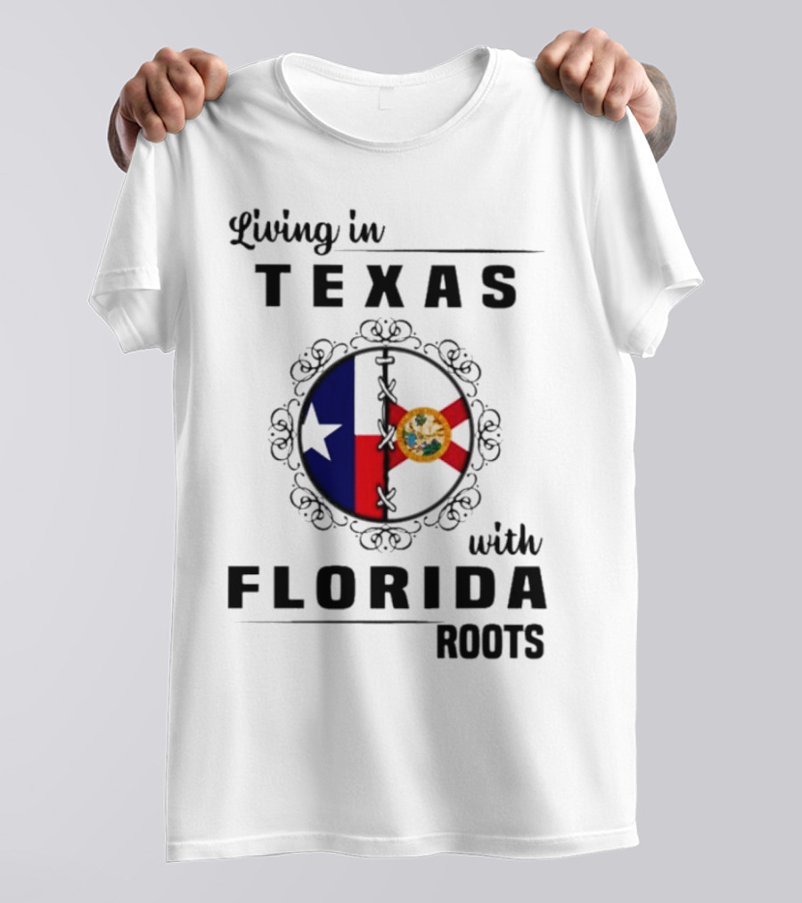 Living In Texas With Florida Roots Texas Flag And Florida Emblem With Decorative Border T-Shirt