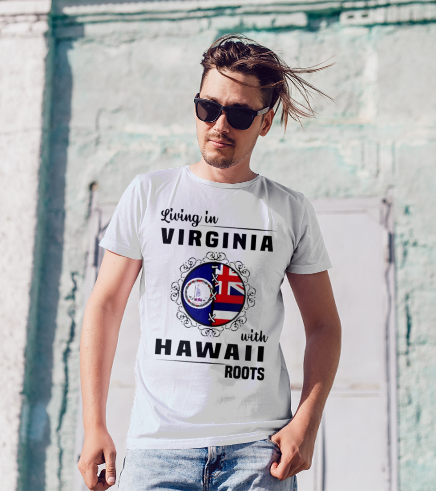 Living In Virginia Embracing Hawaii Roots Flag Connection T-Shirt