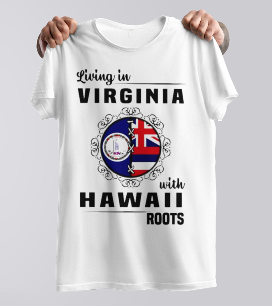 Living In Virginia Embracing Hawaii Roots Flag Connection T-Shirt