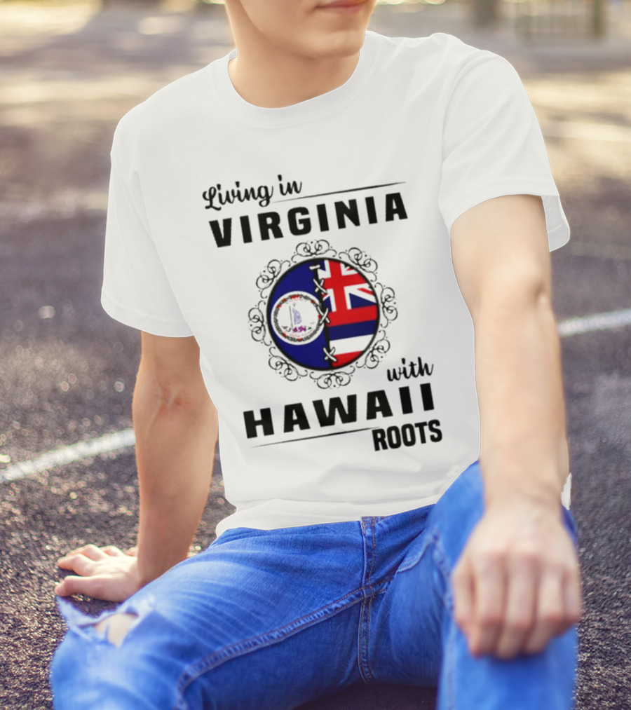 Living In Virginia Embracing Hawaii Roots Flag Connection T-Shirt