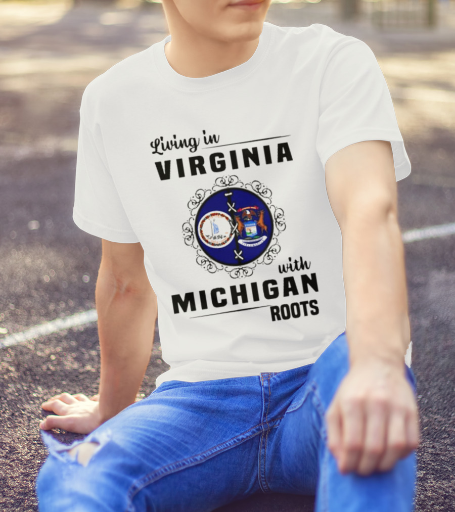 Living In Virginia With Michigan Roots State Seals Emblem T-Shirt
