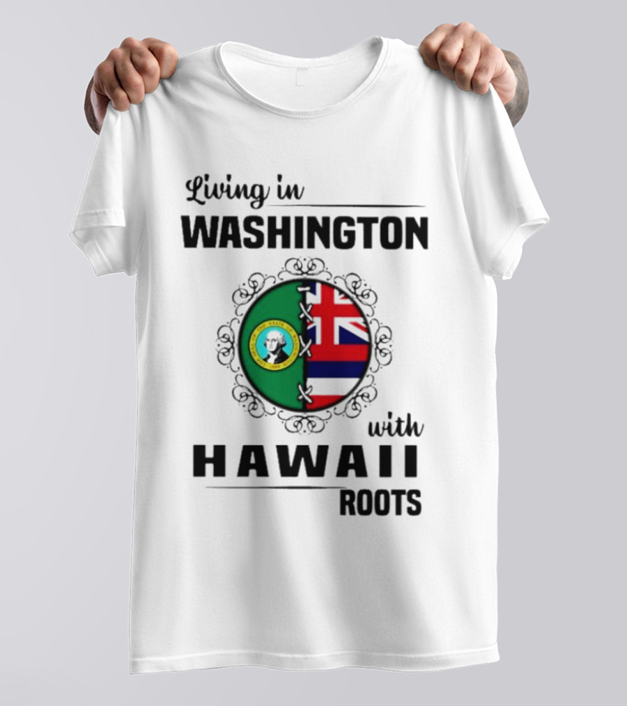 Living In Washington With Hawaii Roots State Seal And Hawaiian Flag Fusion T-Shirt