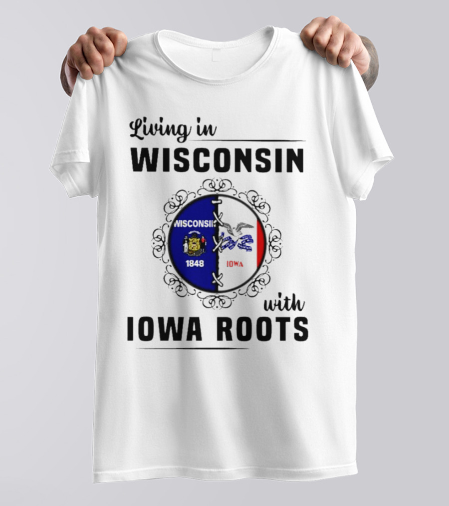 Living In Wisconsin 1848 With Iowa Roots Iowa T-Shirt