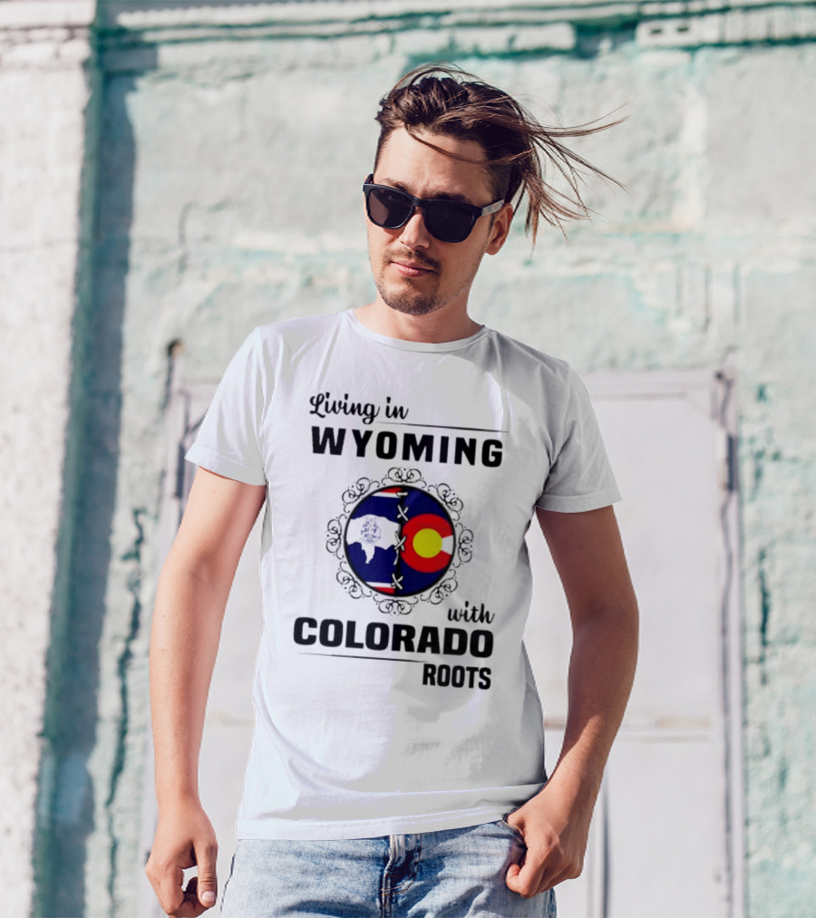 Living In Wyoming With Colorado Roots And State Flag Fusion T-Shirt