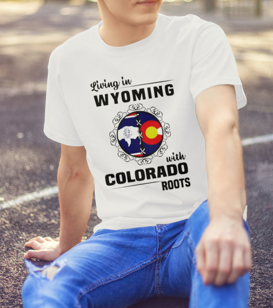 Living In Wyoming With Colorado Roots And State Flag Fusion T-Shirt