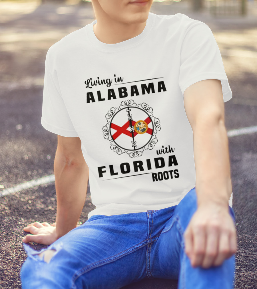 Living In Alabama With Florida Roots Alabama And Florida State Flags T-Shirt