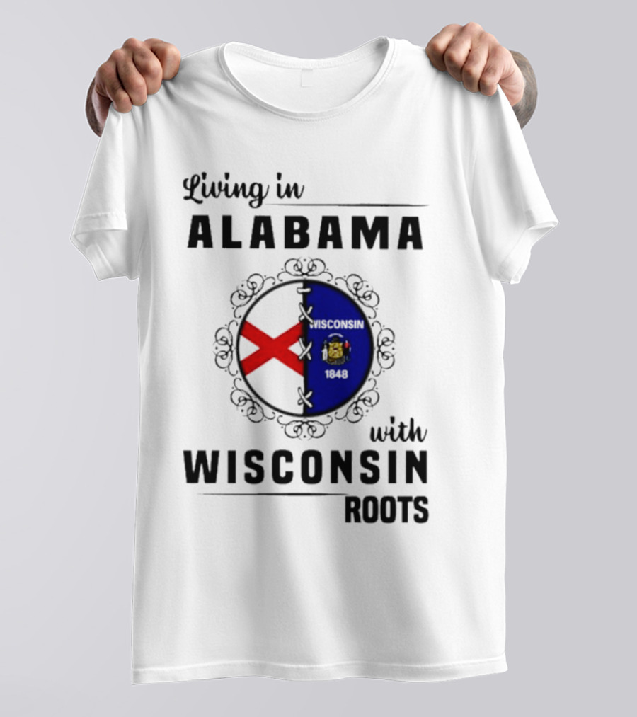 Living In Alabama With Deep Wisconsin Roots With State Flags T-Shirt