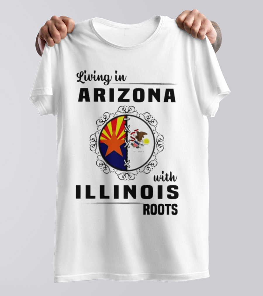 Living In Arizona Embracing Illinois Roots With Flags And Symbols T-Shirt