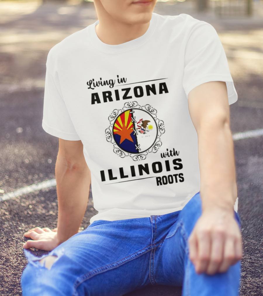 Living In Arizona Embracing Illinois Roots With Flags And Symbols T-Shirt
