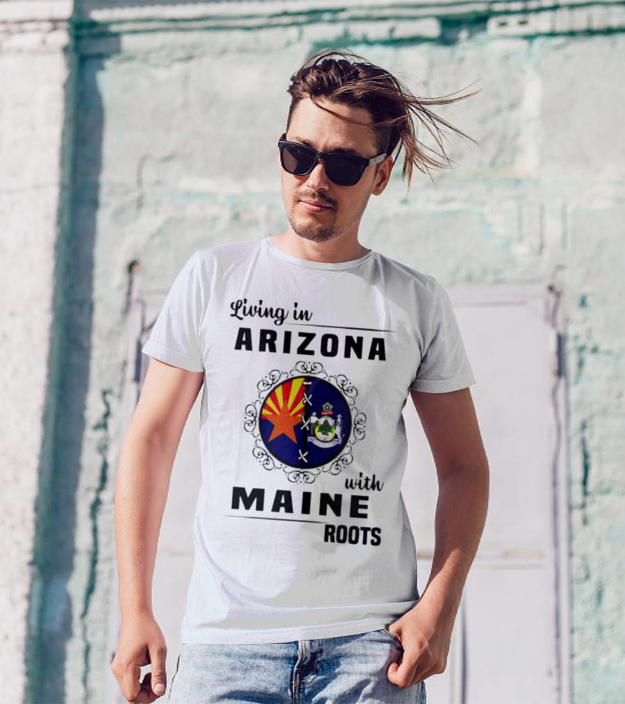 Living In Arizona With Maine Roots State Flag Fusion T-Shirt