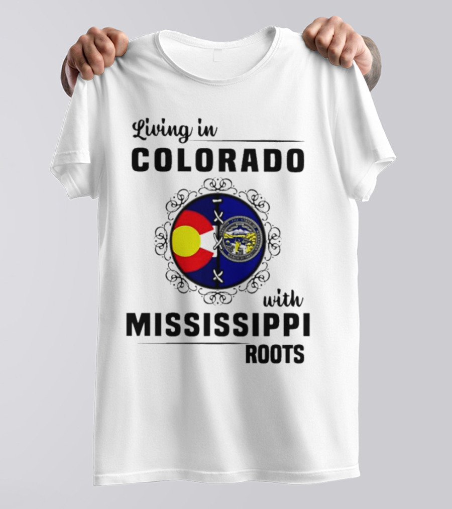 Living In Colorado With Mississippi Roots Colorado Flag And Mississippi State Seal T-Shirt