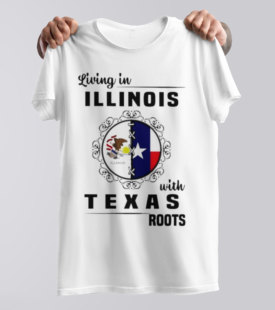Living In Illinois With Texas Roots Texas Flag And Illinois Seal T-Shirt