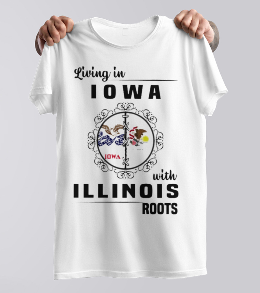 Living In Iowa Proudly Embracing Illinois Heritage And Roots T-Shirt