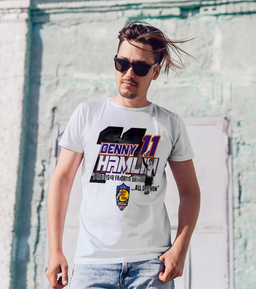 Denny Hamlin 11 I Beat Your Favorite Driver All Of Them Bass Pro Shops America T-Shirt