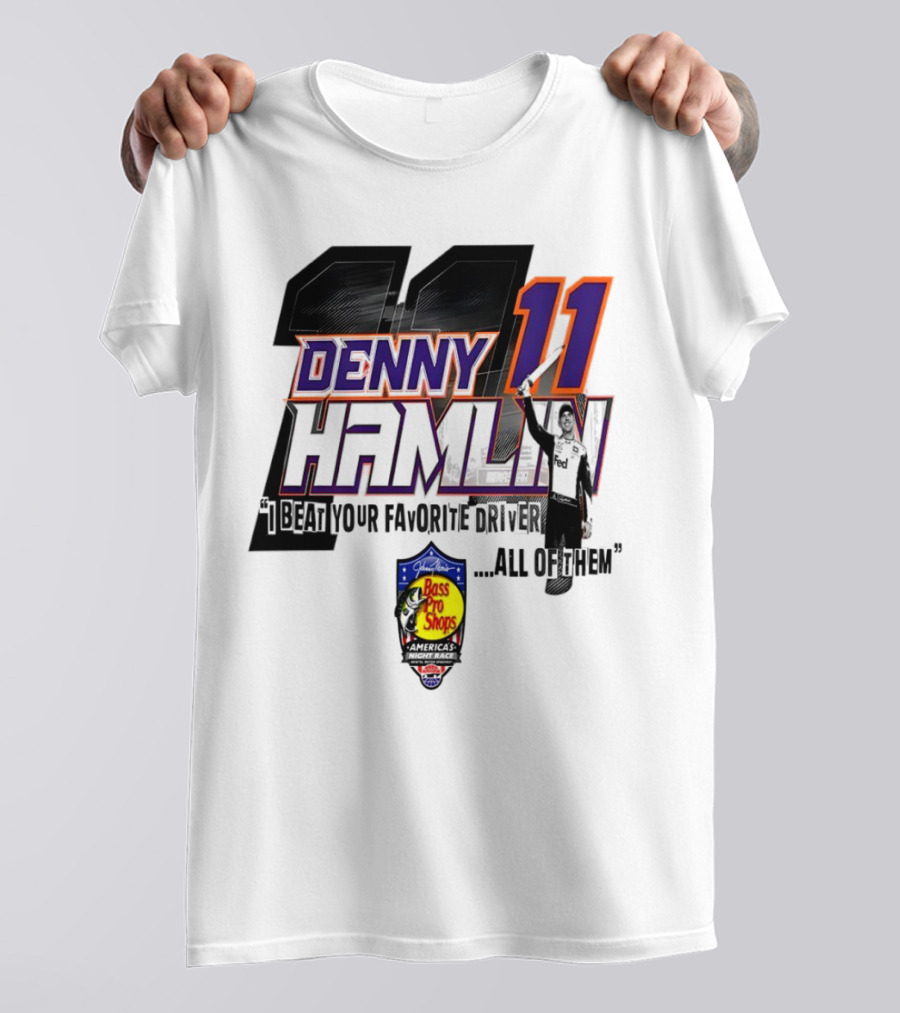 Denny Hamlin 11 I Beat Your Favorite Driver All Of Them Bass Pro Shops America T-Shirt