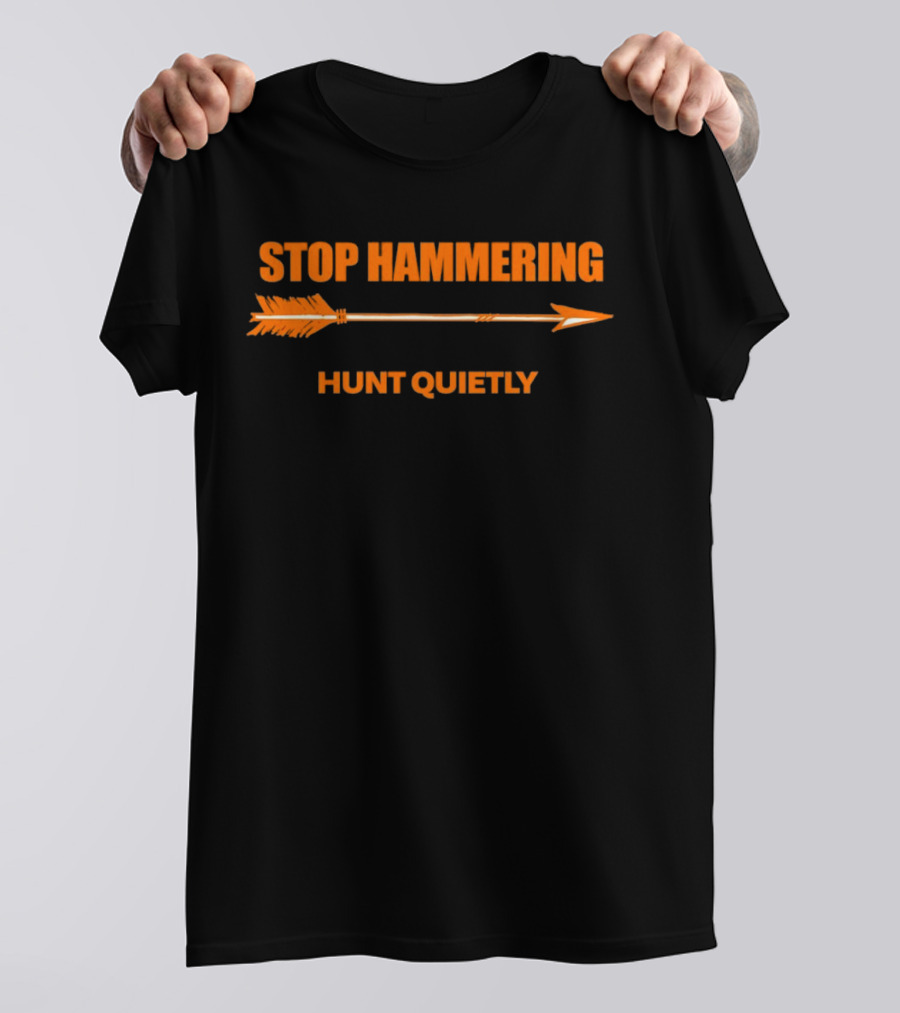 Stop Hammering Hunt Quietly Arrow T-Shirt