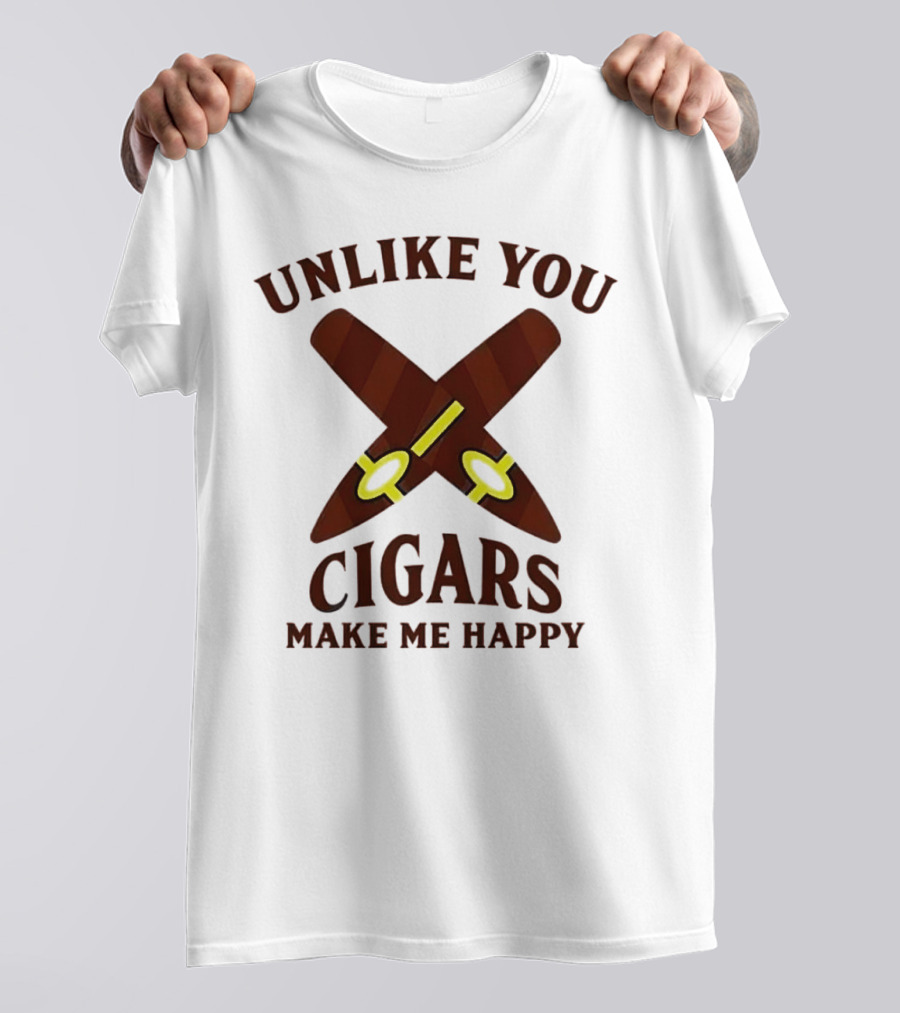 Unlike You Crossed Cigars Make Me Happy T-Shirt