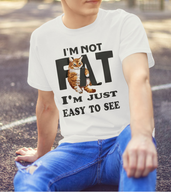 I'm Not Fat Cat I'm Just Easy To See T-Shirt