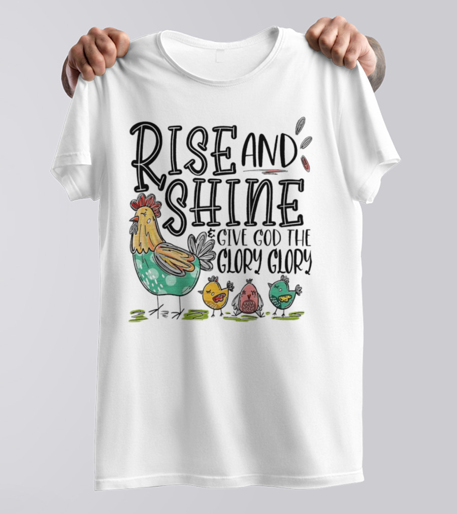 Rise And Shine Give God The Glory Glory Chicken And Chicks T-Shirt