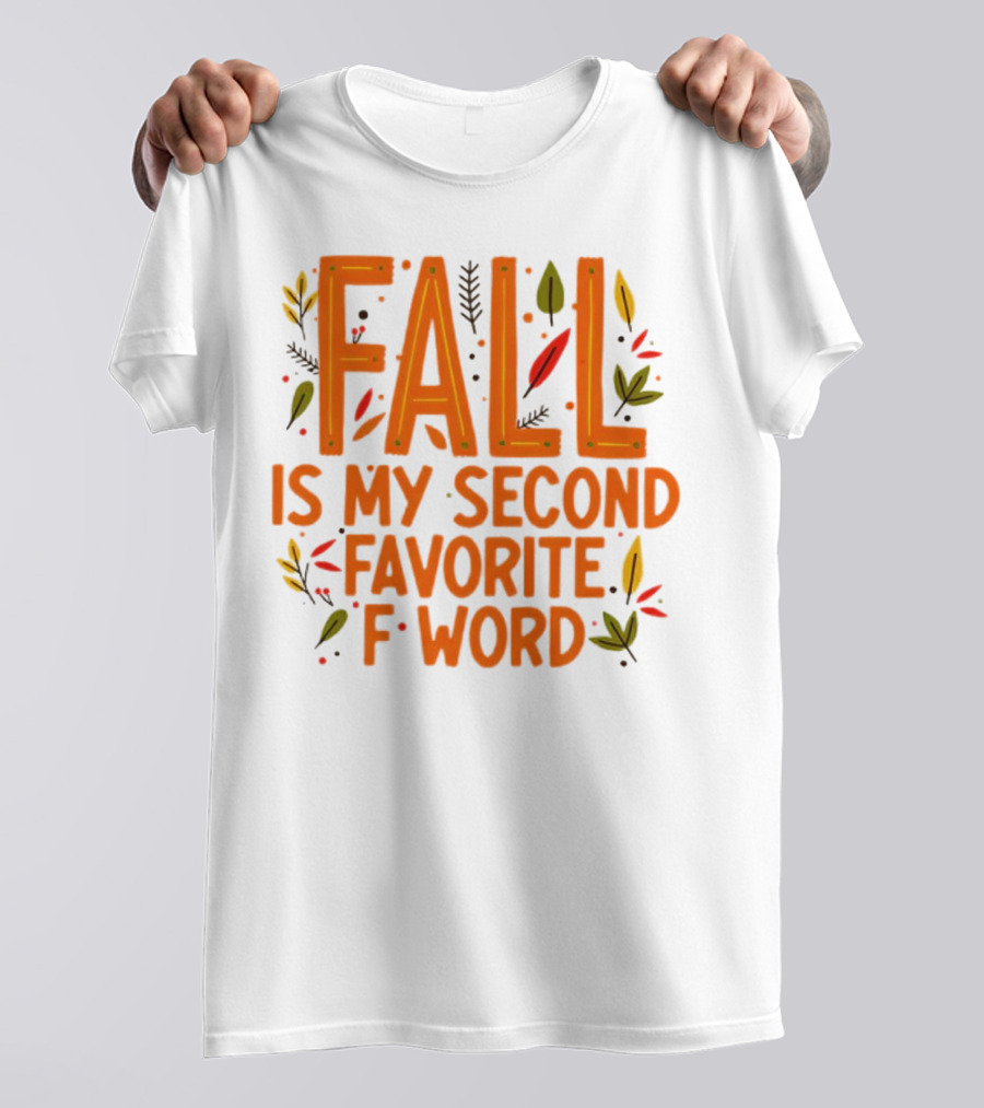 Fall Is My Second Favorite F Word Season Leaves T-Shirt