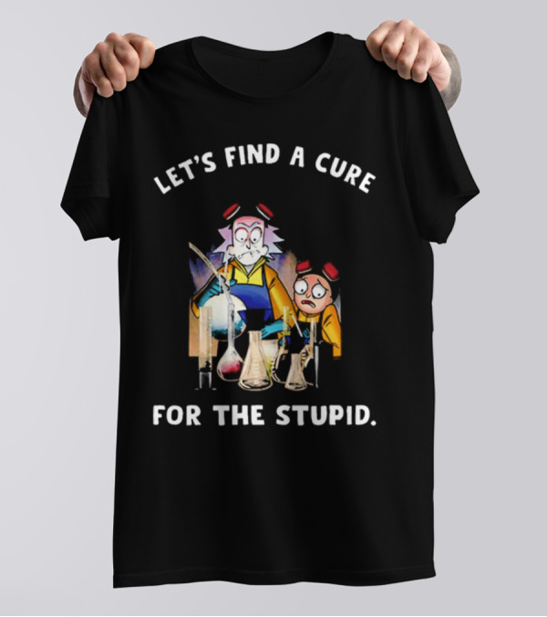 Let's Find A Cure For The Stupid Rick And Morty Beakers Mad Scientist T-Shirt
