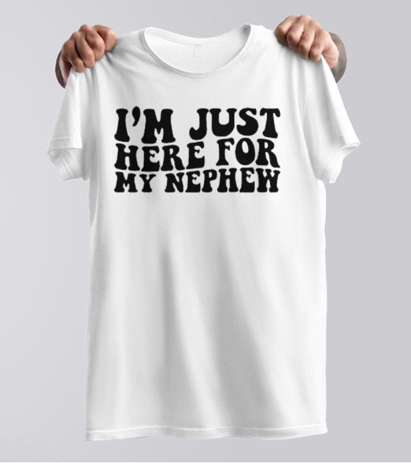 I’m Just Here For My Nephew Fun Casual Tee For Family Gatherings T-Shirt