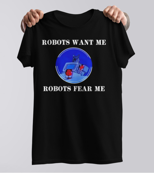 ROBOTIC IMAGERY LOOP: ROBOTS WANT ME ROBOTS FEAR ME T-Shirt