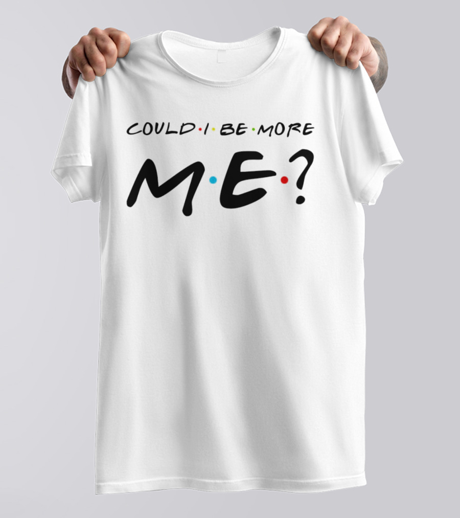 Could I Be More Me Friends Humor Dots T-Shirt