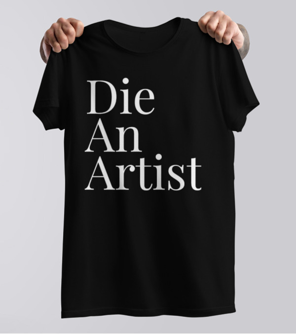 Die An Artist T-Shirt