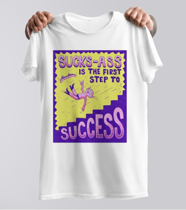 Sucks-Ass Is The First Step To Success Skateboard Stairs Fall T-Shirt