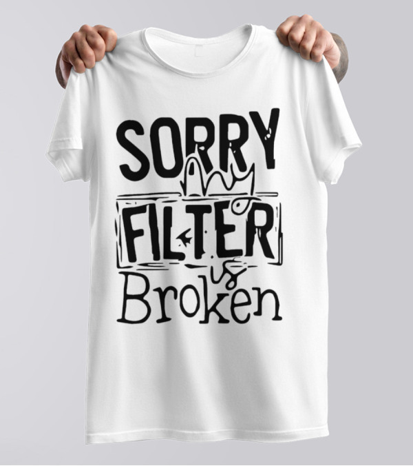 Sorry My Filter Is Broken Trending Fun T-Shirt