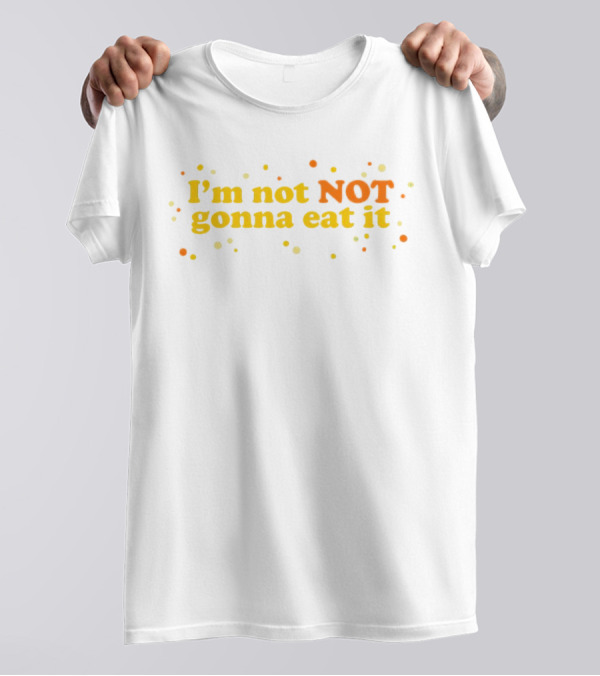 I’m Not NOT Gonna Eat It Candy Confetti T-Shirt