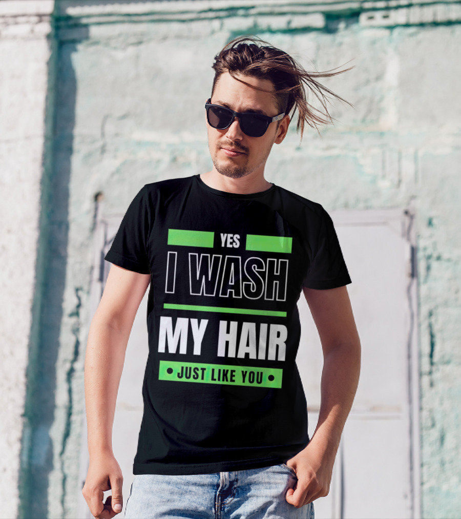 Yes I Wash My Hair Just Like You T-Shirt