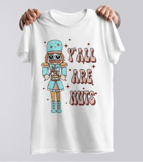 Y’all Are Nuts Christmas Nutcracker T-Shirt